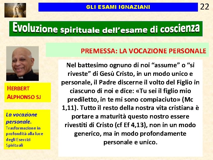 GLI ESAMI IGNAZIANI 22 PREMESSA: LA VOCAZIONE PERSONALE HERBERT ALPHONSO SJ La vocazione personale. GLI ESAMI IGNAZIANI 22 PREMESSA: LA VOCAZIONE PERSONALE HERBERT ALPHONSO SJ La vocazione personale.