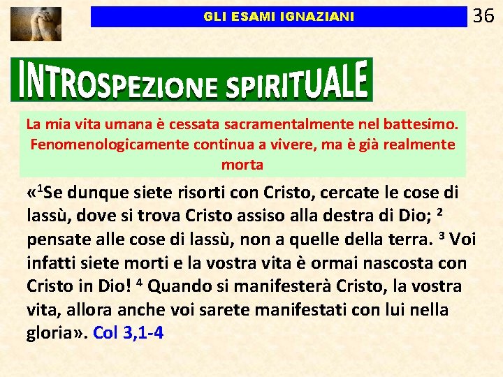 GLI ESAMI IGNAZIANI 36 La mia vita umana è cessata sacramentalmente nel battesimo. Fenomenologicamente GLI ESAMI IGNAZIANI 36 La mia vita umana è cessata sacramentalmente nel battesimo. Fenomenologicamente