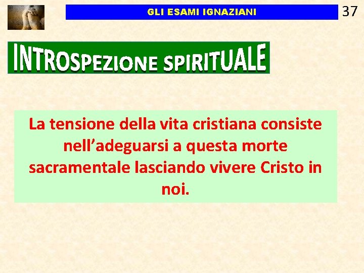 GLI ESAMI IGNAZIANI La tensione della vita cristiana consiste nell’adeguarsi a questa morte sacramentale GLI ESAMI IGNAZIANI La tensione della vita cristiana consiste nell’adeguarsi a questa morte sacramentale