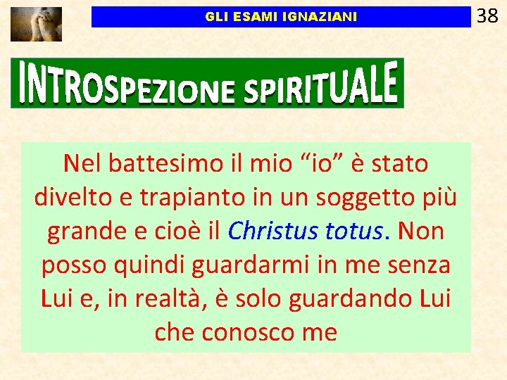 GLI ESAMI IGNAZIANI Nel battesimo il mio “io” è stato divelto e trapianto in GLI ESAMI IGNAZIANI Nel battesimo il mio “io” è stato divelto e trapianto in