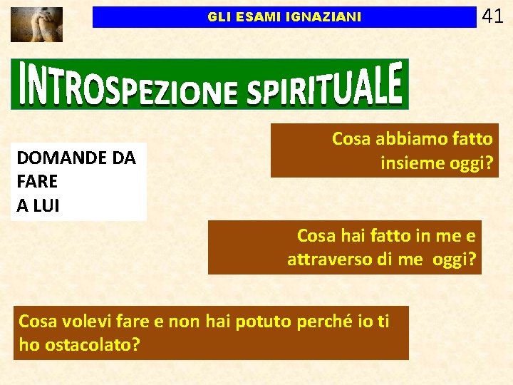 GLI ESAMI IGNAZIANI DOMANDE DA FARE A LUI 41 Cosa abbiamo fatto insieme oggi? GLI ESAMI IGNAZIANI DOMANDE DA FARE A LUI 41 Cosa abbiamo fatto insieme oggi?