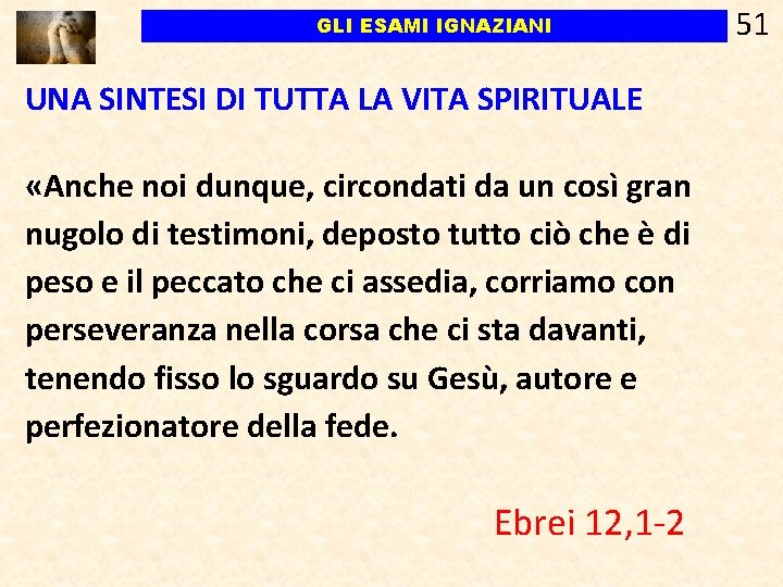 GLI ESAMI IGNAZIANI UNA SINTESI DI TUTTA LA VITA SPIRITUALE «Anche noi dunque, circondati GLI ESAMI IGNAZIANI UNA SINTESI DI TUTTA LA VITA SPIRITUALE «Anche noi dunque, circondati