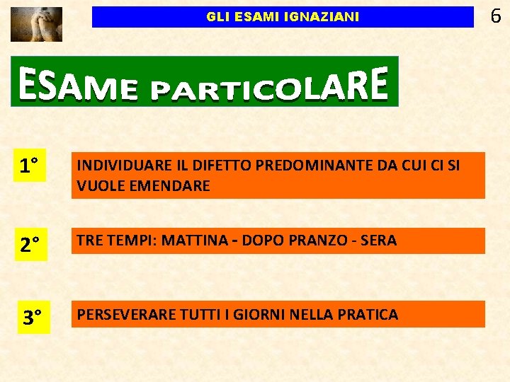 GLI ESAMI IGNAZIANI 1° INDIVIDUARE IL DIFETTO PREDOMINANTE DA CUI CI SI VUOLE EMENDARE GLI ESAMI IGNAZIANI 1° INDIVIDUARE IL DIFETTO PREDOMINANTE DA CUI CI SI VUOLE EMENDARE