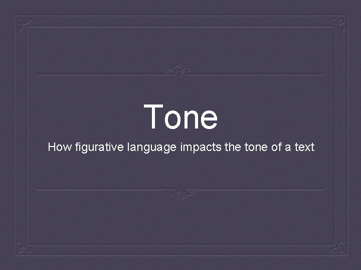 Tone How figurative language impacts the tone of a text 