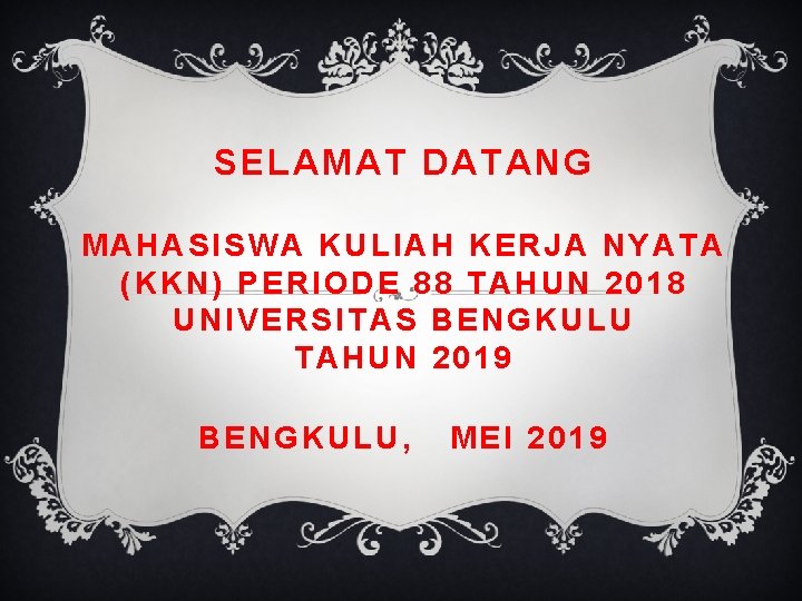 SELAMAT DATANG MAHASISWA KULIAH KERJA NYATA (KKN) PERIODE 88 TAHUN 2018 UNIVERSITAS BENGKULU TAHUN