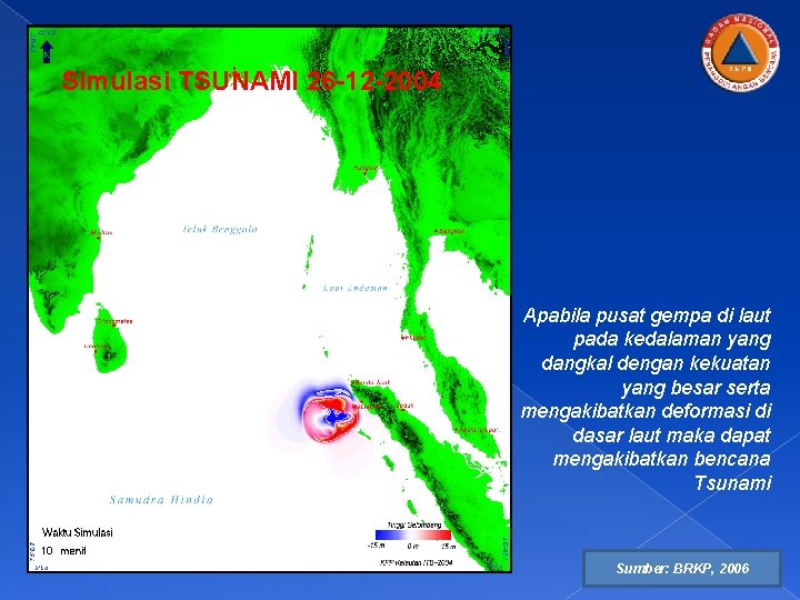Simulasi TSUNAMI 26 -12 -2004 Apabila pusat gempa di laut pada kedalaman yang dangkal Simulasi TSUNAMI 26 -12 -2004 Apabila pusat gempa di laut pada kedalaman yang dangkal