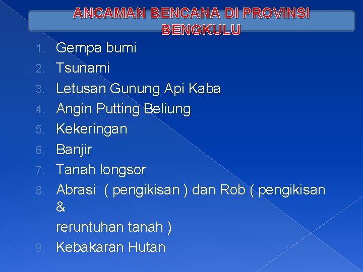 1. 2. 3. 4. 5. 6. 7. 8. 9. ANCAMAN BENCANA DI PROVINSI BENGKULU 1. 2. 3. 4. 5. 6. 7. 8. 9. ANCAMAN BENCANA DI PROVINSI BENGKULU