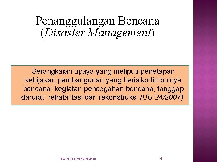 Penanggulangan Bencana (Disaster Management) Serangkaian upaya yang meliputi penetapan kebijakan pembangunan yang berisiko timbulnya