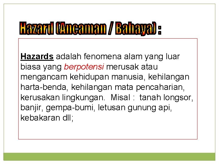 Hazards adalah fenomena alam yang luar biasa yang berpotensi merusak atau mengancam kehidupan manusia,