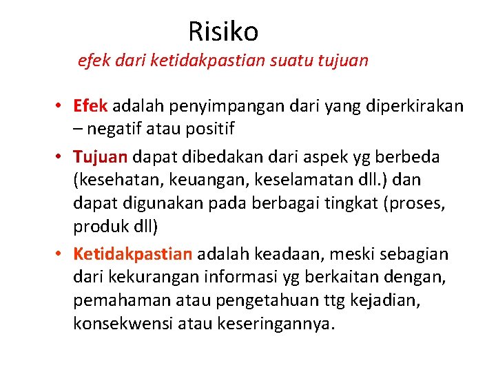 Risiko efek dari ketidakpastian suatu tujuan • Efek adalah penyimpangan dari yang diperkirakan –