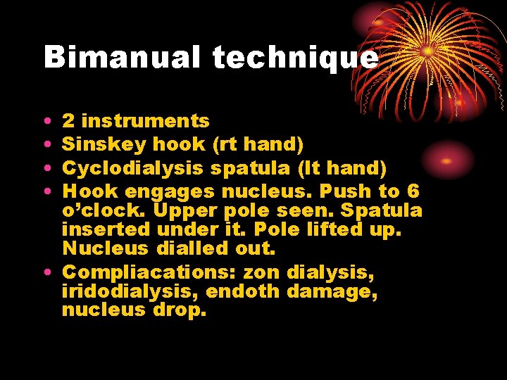 Bimanual technique • • 2 instruments Sinskey hook (rt hand) Cyclodialysis spatula (lt hand)