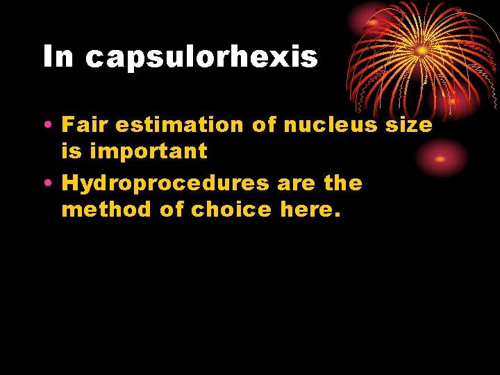 In capsulorhexis • Fair estimation of nucleus size is important • Hydroprocedures are the