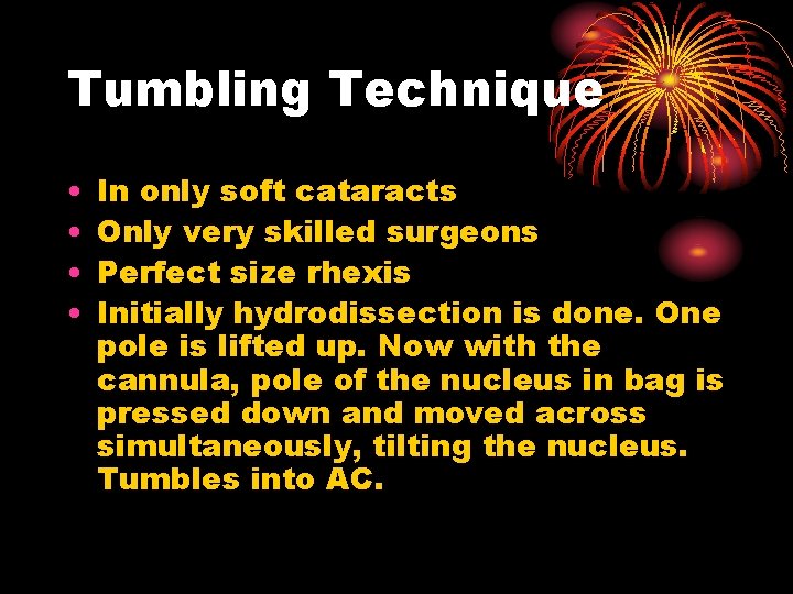 Tumbling Technique • • In only soft cataracts Only very skilled surgeons Perfect size