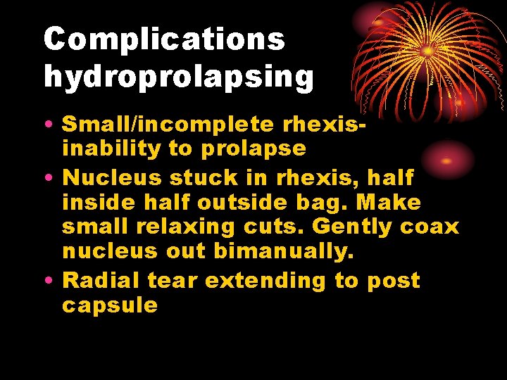 Complications hydroprolapsing • Small/incomplete rhexisinability to prolapse • Nucleus stuck in rhexis, half inside