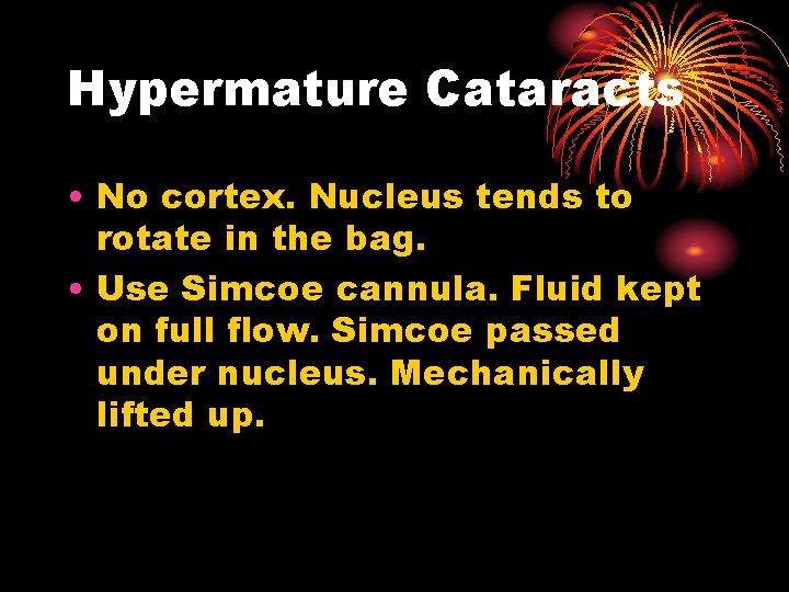 Hypermature Cataracts • No cortex. Nucleus tends to rotate in the bag. • Use