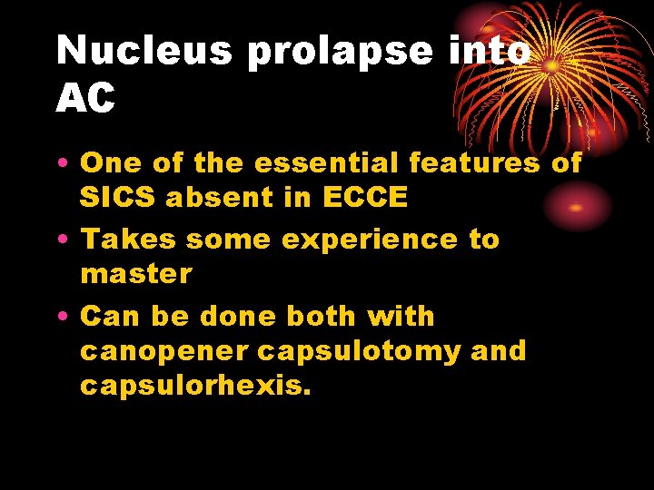 Nucleus prolapse into AC • One of the essential features of SICS absent in