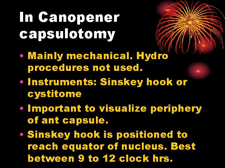 In Canopener capsulotomy • Mainly mechanical. Hydro procedures not used. • Instruments: Sinskey hook