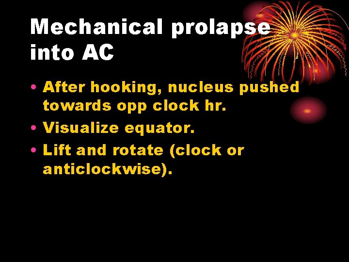 Mechanical prolapse into AC • After hooking, nucleus pushed towards opp clock hr. •
