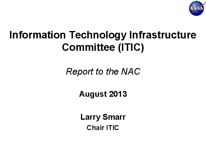 Information Technology Infrastructure Committee (ITIC) Report to the NAC August 2013 Larry Smarr Chair