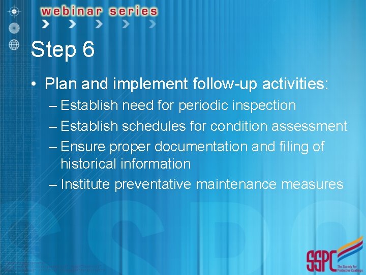 Step 6 • Plan and implement follow-up activities: – Establish need for periodic inspection Step 6 • Plan and implement follow-up activities: – Establish need for periodic inspection