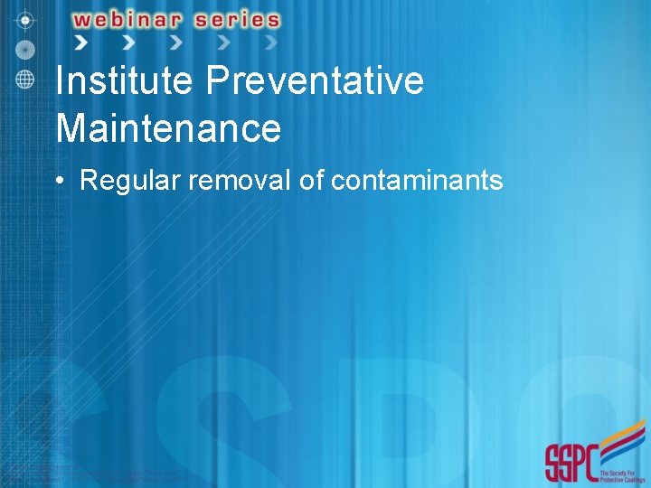 Institute Preventative Maintenance • Regular removal of contaminants 