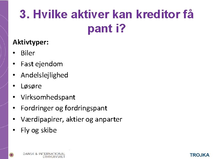 3. Hvilke aktiver kan kreditor få pant i? Aktivtyper: • Biler • Fast ejendom