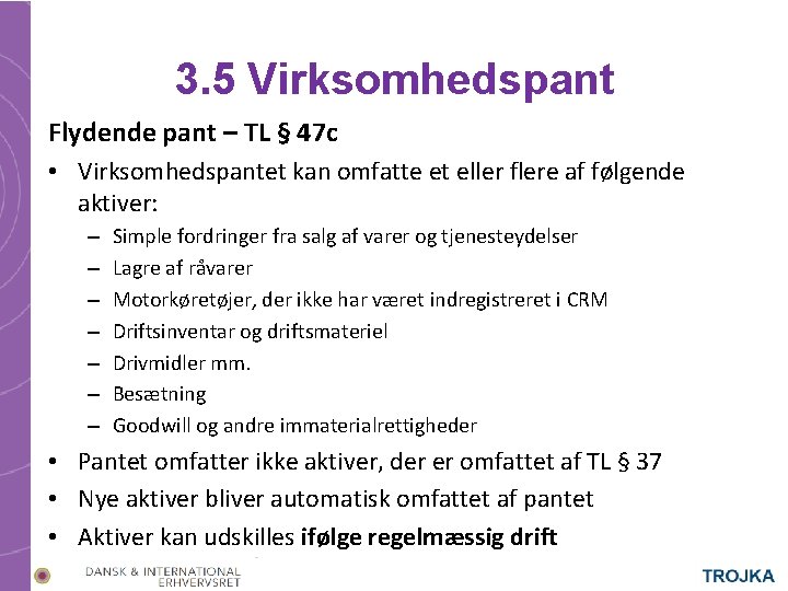 3. 5 Virksomhedspant Flydende pant – TL § 47 c • Virksomhedspantet kan omfatte