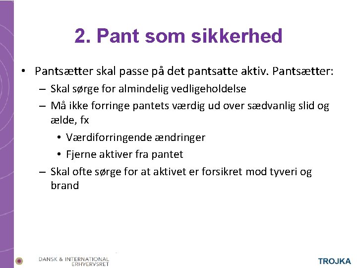 2. Pant som sikkerhed • Pantsætter skal passe på det pantsatte aktiv. Pantsætter: –