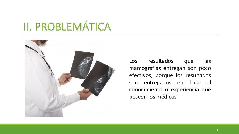 II. PROBLEMÁTICA Los resultados que las mamografías entregan son poco efectivos, porque los resultados II. PROBLEMÁTICA Los resultados que las mamografías entregan son poco efectivos, porque los resultados