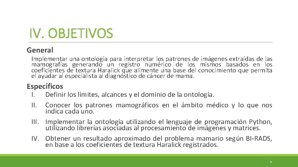 IV. OBJETIVOS General Implementar una ontología para interpretar los patrones de imágenes extraídas de IV. OBJETIVOS General Implementar una ontología para interpretar los patrones de imágenes extraídas de