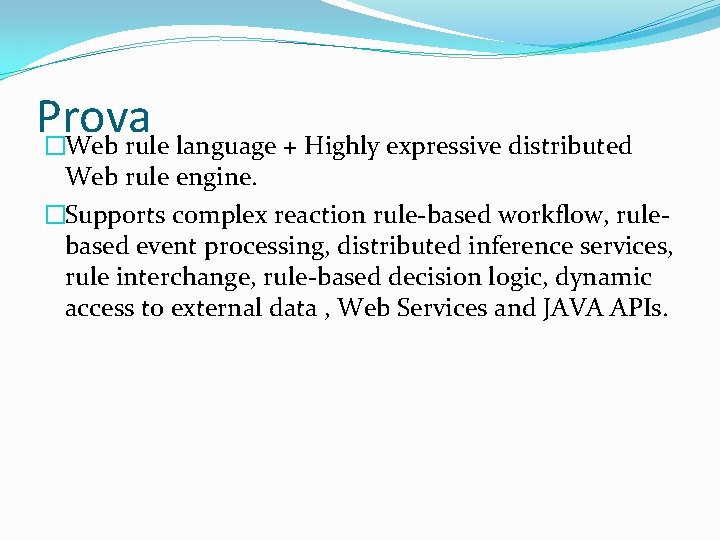 Prova �Web rule language + Highly expressive distributed Web rule engine. �Supports complex reaction