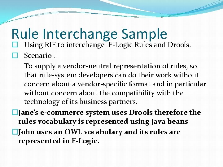 Rule Interchange Sample � Using RIF to interchange F-Logic Rules and Drools. � Scenario