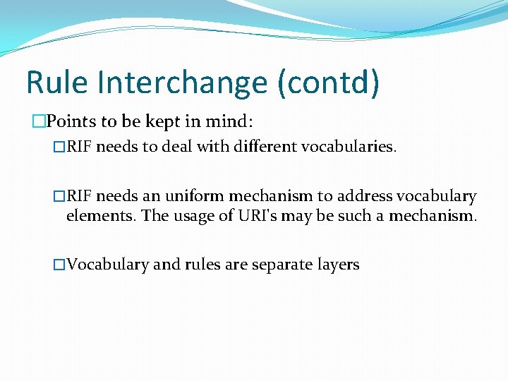Rule Interchange (contd) �Points to be kept in mind: �RIF needs to deal with