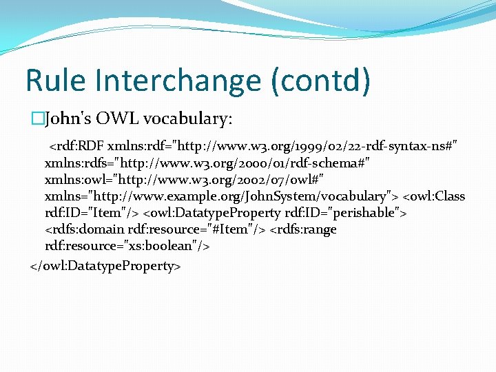 Rule Interchange (contd) �John's OWL vocabulary: <rdf: RDF xmlns: rdf="http: //www. w 3. org/1999/02/22