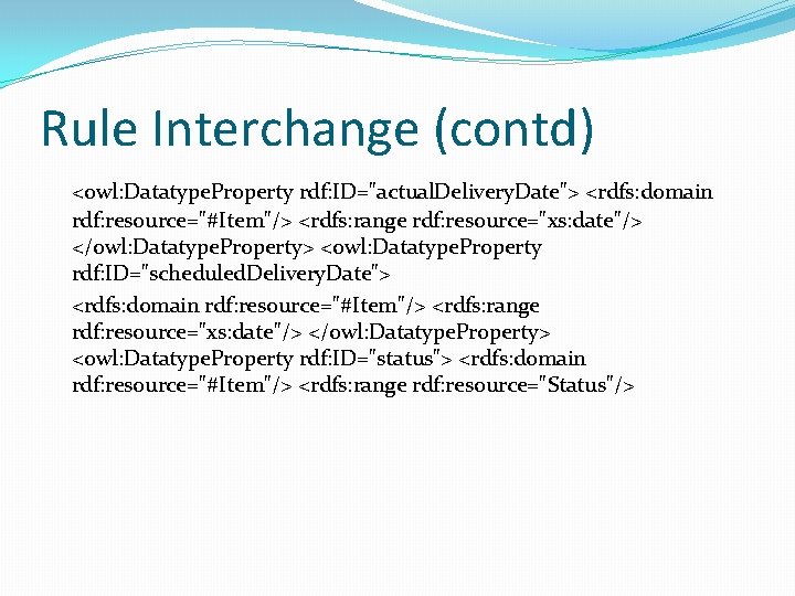 Rule Interchange (contd) <owl: Datatype. Property rdf: ID="actual. Delivery. Date"> <rdfs: domain rdf: resource="#Item"/>