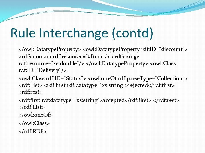 Rule Interchange (contd) </owl: Datatype. Property> <owl: Datatype. Property rdf: ID="discount"> <rdfs: domain rdf:
