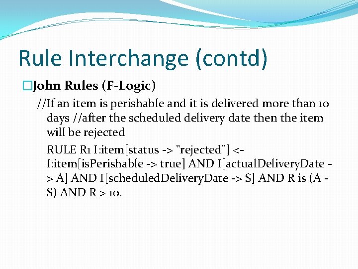 Rule Interchange (contd) �John Rules (F-Logic) //If an item is perishable and it is