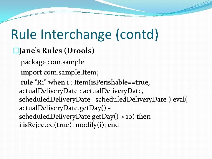 Rule Interchange (contd) �Jane's Rules (Drools) package com. sample import com. sample. Item; rule