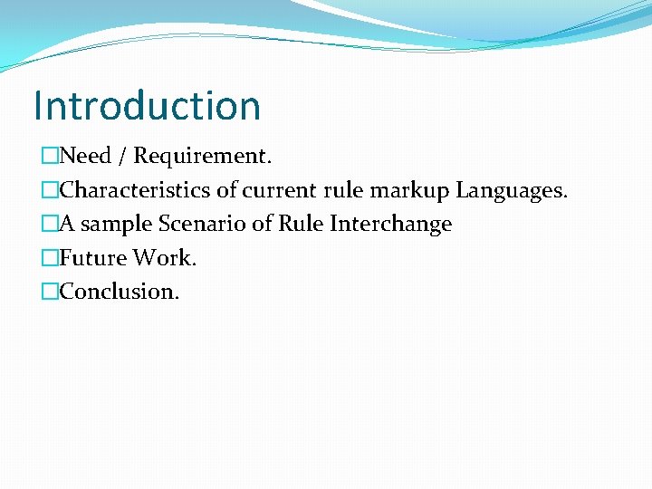 Introduction �Need / Requirement. �Characteristics of current rule markup Languages. �A sample Scenario of