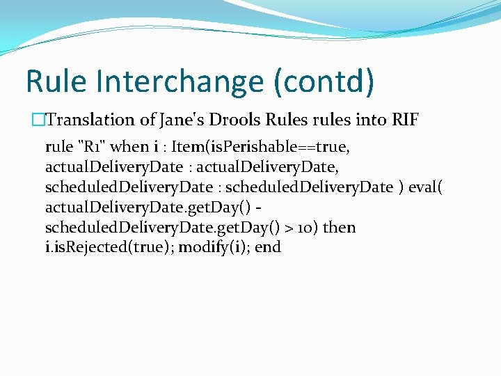 Rule Interchange (contd) �Translation of Jane's Drools Rules rules into RIF rule "R 1"