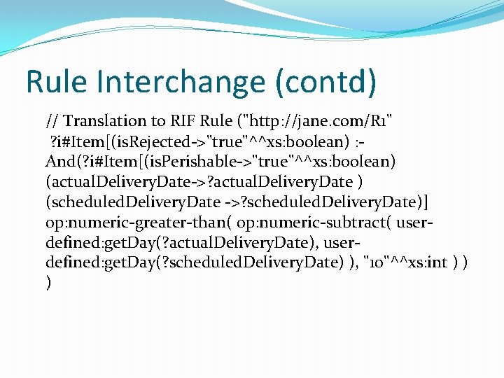 Rule Interchange (contd) // Translation to RIF Rule ("http: //jane. com/R 1" ? i#Item[(is.