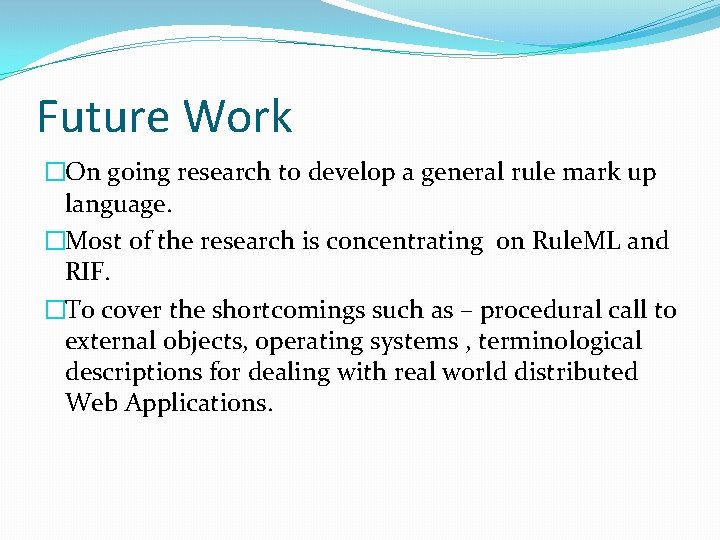 Future Work �On going research to develop a general rule mark up language. �Most