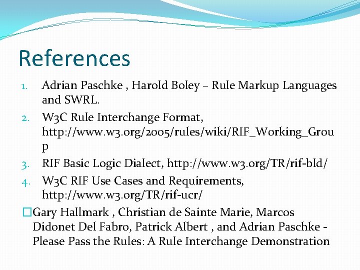 References Adrian Paschke , Harold Boley – Rule Markup Languages and SWRL. 2. W