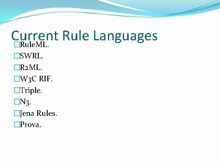 Current Rule Languages �Rule. ML. �SWRL. �R 2 ML. �W 3 C RIF. �Triple.