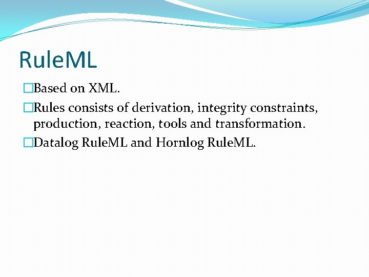 Rule. ML �Based on XML. �Rules consists of derivation, integrity constraints, production, reaction, tools