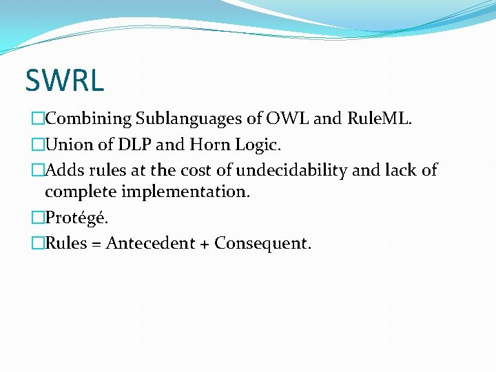 SWRL �Combining Sublanguages of OWL and Rule. ML. �Union of DLP and Horn Logic.