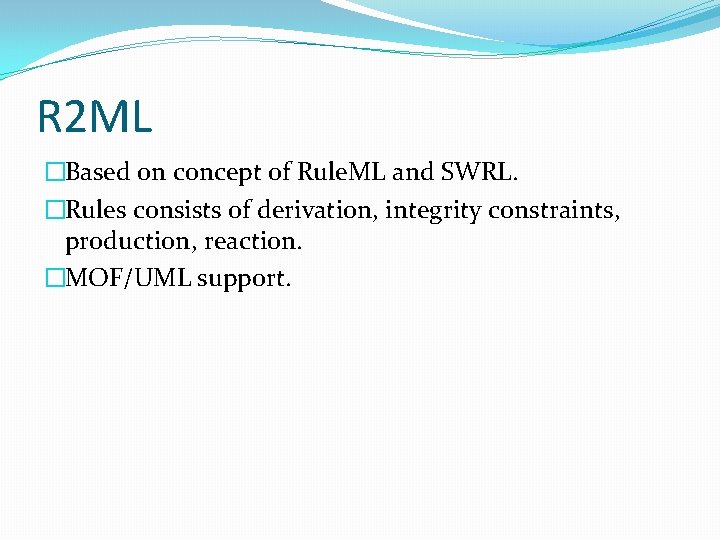 R 2 ML �Based on concept of Rule. ML and SWRL. �Rules consists of