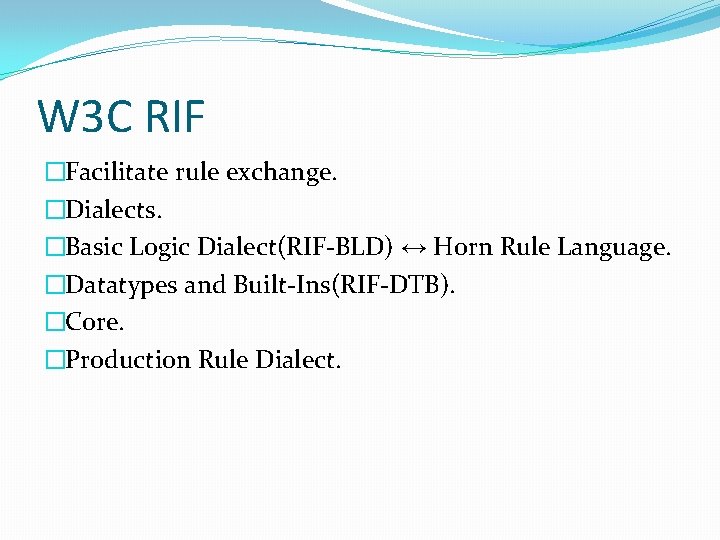 W 3 C RIF �Facilitate rule exchange. �Dialects. �Basic Logic Dialect(RIF-BLD) ↔ Horn Rule