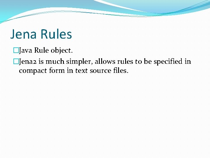 Jena Rules �Java Rule object. �Jena 2 is much simpler, allows rules to be