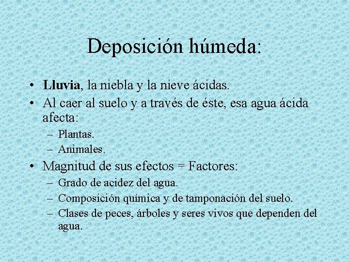 Deposición húmeda: • Lluvia, la niebla y la nieve ácidas. • Al caer al